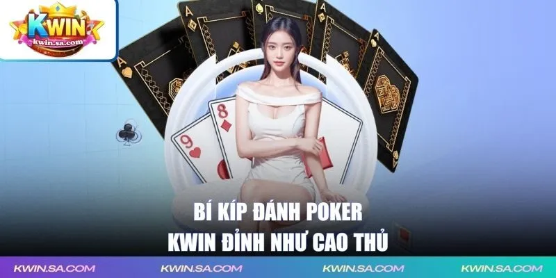 Bí kíp đánh Poker KWIN đỉnh như cao thủ