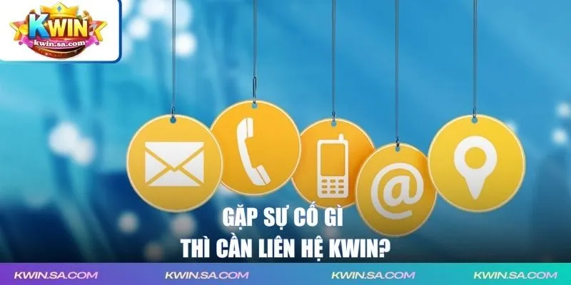 Gặp sự cố gì thì cần liên hệ KWIN?
