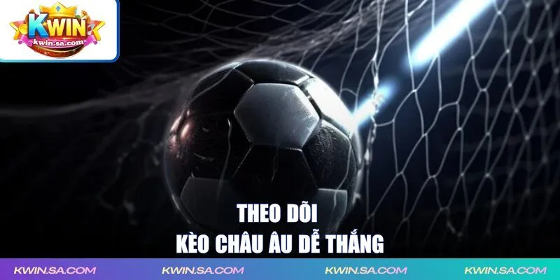 Theo dõi kèo châu Âu dễ thắng